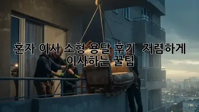 혼자 이사? 소형 용달 후기 & 저렴하게 이사하는 꿀팁!